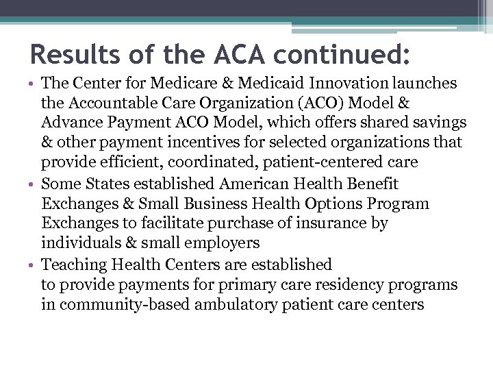 Results of the ACA continued: • The Center for Medicare & Medicaid Innovation launches
