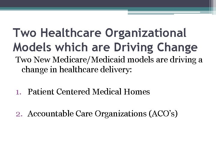 Two Healthcare Organizational Models which are Driving Change Two New Medicare/Medicaid models are driving
