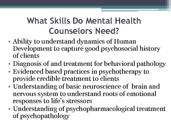 What Skills Do Mental Health Counselors Need? • Ability to understand dynamics of Human
