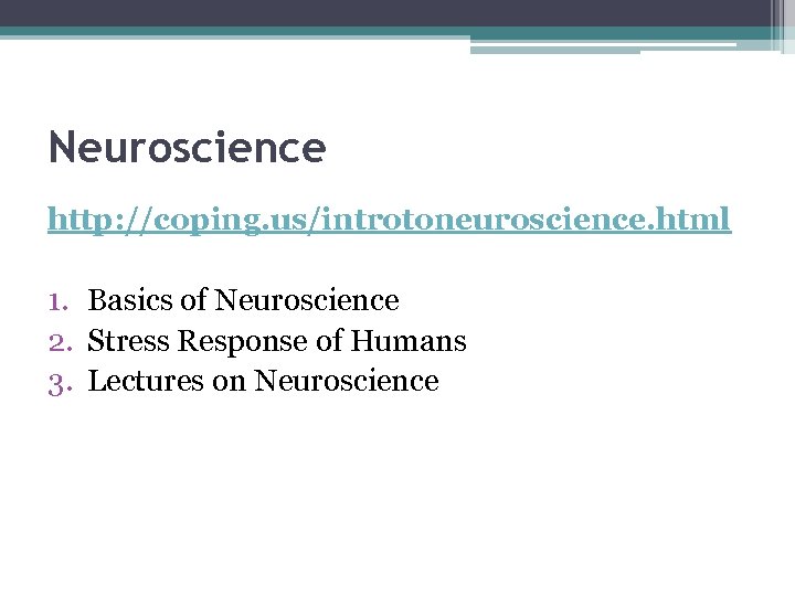 Neuroscience http: //coping. us/introtoneuroscience. html 1. Basics of Neuroscience 2. Stress Response of Humans