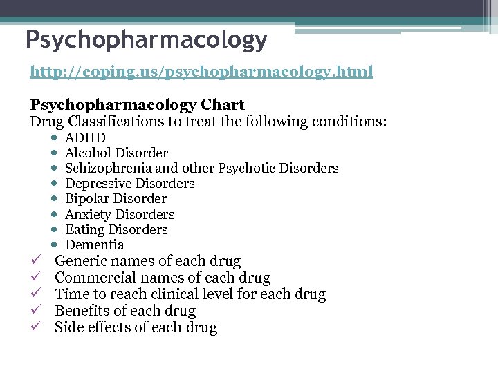 Psychopharmacology http: //coping. us/psychopharmacology. html Psychopharmacology Chart Drug Classifications to treat the following conditions:
