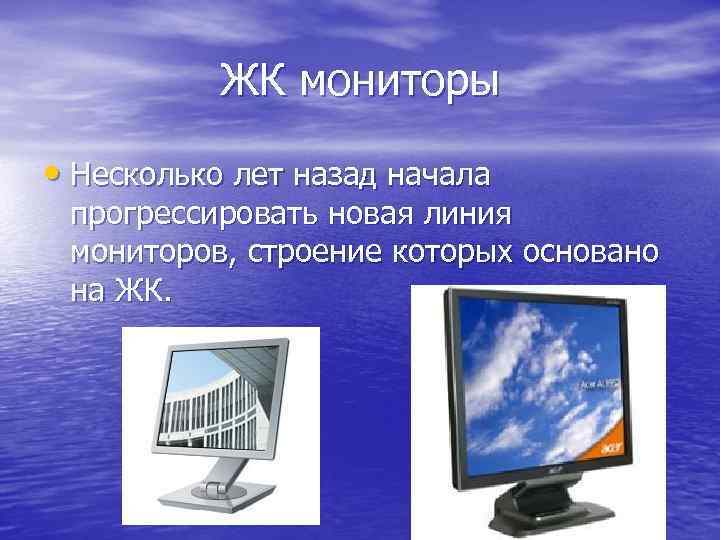 ЖК мониторы • Несколько лет назад начала прогрессировать новая линия мониторов, строение которых основано