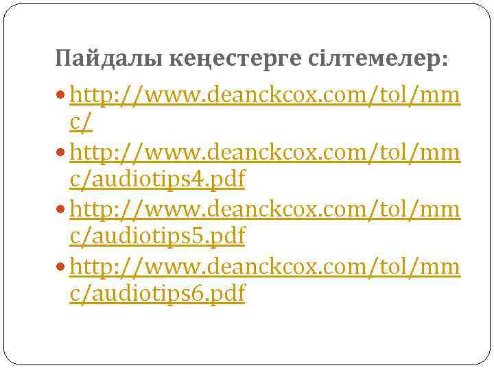 Пайдалы кеңестерге сілтемелер: http: //www. deanckcox. com/tol/mm c/audiotips 4. pdf http: //www. deanckcox. com/tol/mm