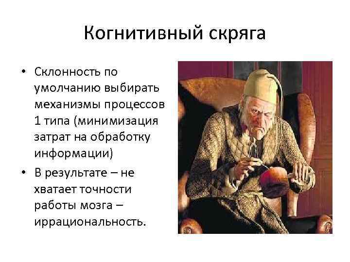 Когнитивный скряга • Склонность по умолчанию выбирать механизмы процессов 1 типа (минимизация затрат на