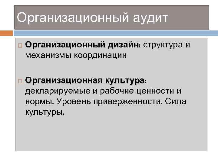 Организационный аудит Организационный дизайн: структура и дизайн механизмы координации Организационная культура: культура декларируемые и