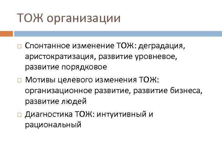 ТОЖ организации Спонтанное изменение ТОЖ: деградация, аристократизация, развитие уровневое, развитие порядковое Мотивы целевого изменения