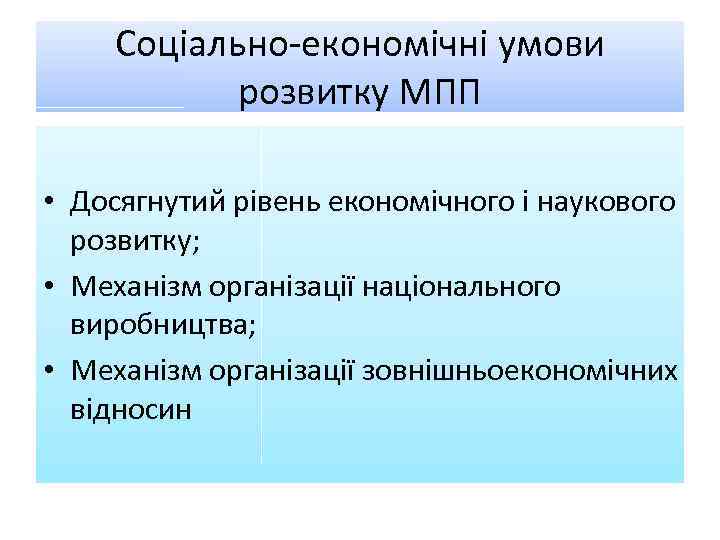 Соціально-економічні умови розвитку МПП • Досягнутий рівень економічного і наукового розвитку; • Механізм організації