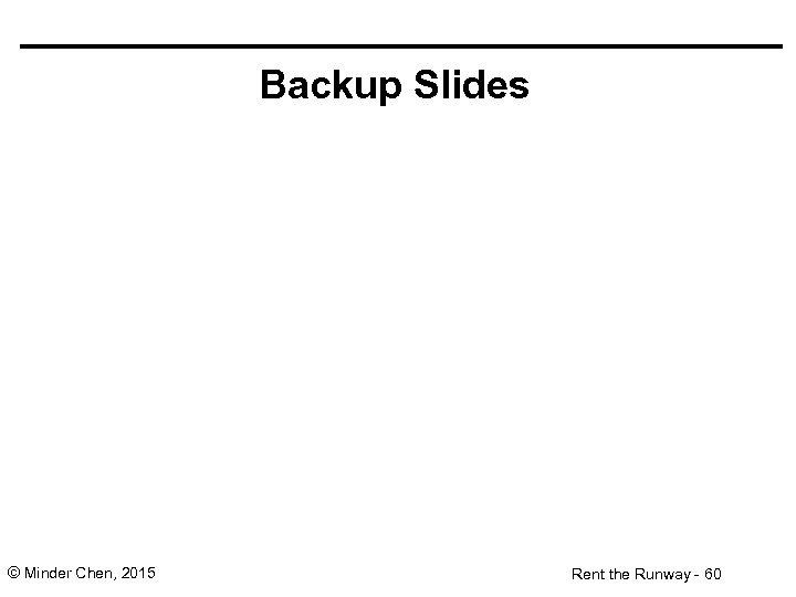Backup Slides © Minder Chen, 2015 Rent the Runway - 60 