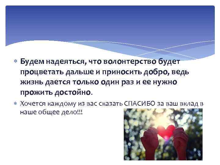  Будем надеяться, что волонтерство будет процветать дальше и приносить добро, ведь жизнь дается