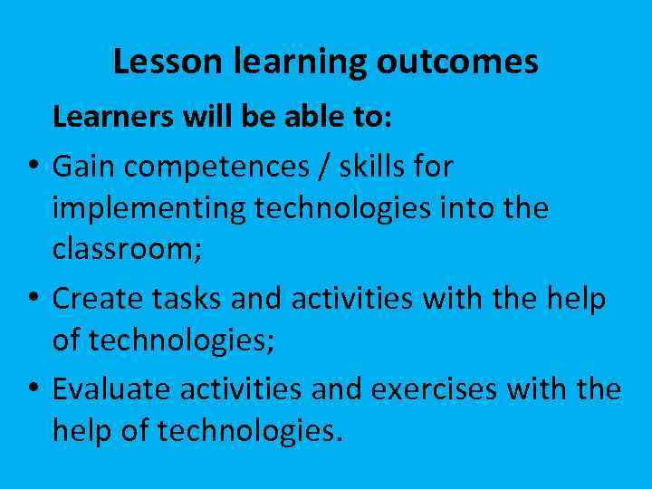 Lesson learning outcomes Learners will be able to: • Gain competences / skills for