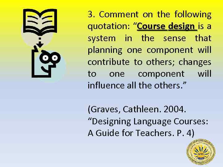 3. Comment on the following quotation: “Course design is a system in the sense