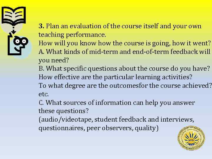 3. Plan an evaluation of the course itself and your own teaching performance. How