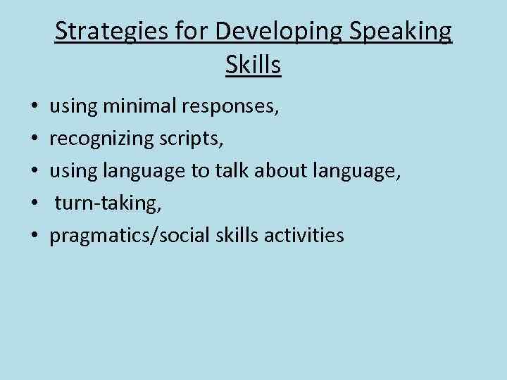 Strategies for Developing Speaking Skills • • • using minimal responses, recognizing scripts, using