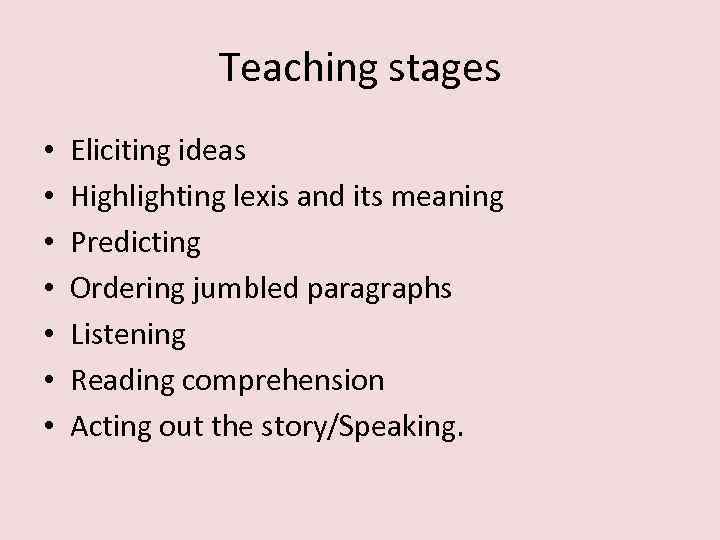 Teaching stages • • Eliciting ideas Highlighting lexis and its meaning Predicting Ordering jumbled