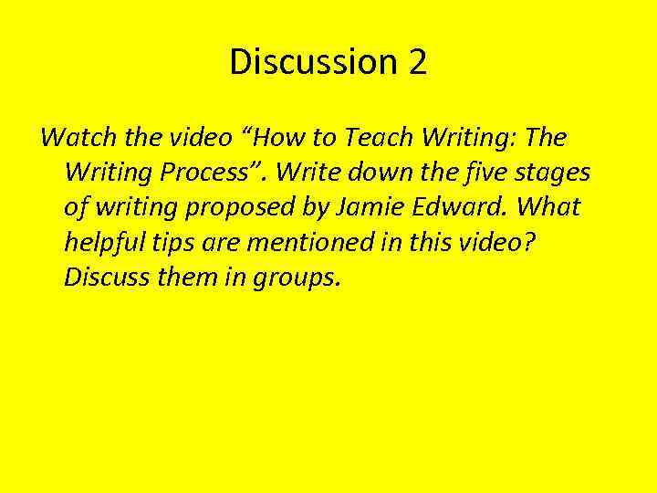 Discussion 2 Watch the video “How to Teach Writing: The Writing Process”. Write down