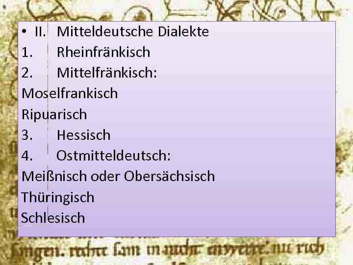  • II. Mitteldeutsche Dialekte 1. Rheinfränkisch 2. Mittelfränkisch: Moselfrankisch Ripuarisch 3. Hessisch 4.