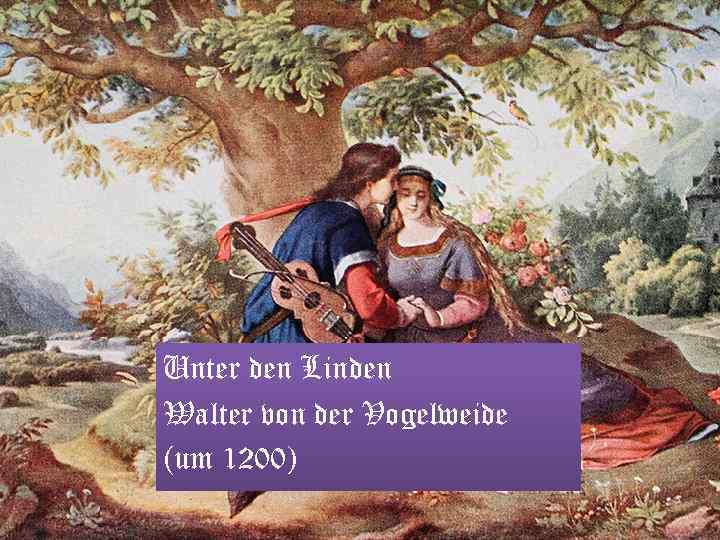 Unter den Linden Walter von der Vogelweide (um 1200) 