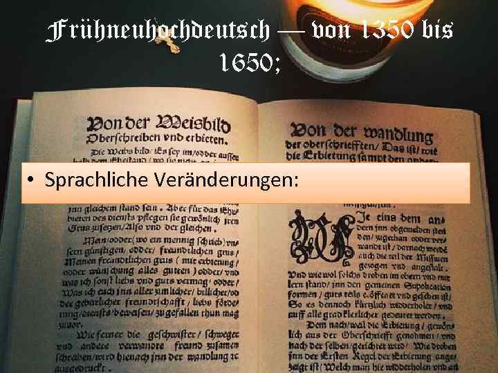 Frühneuhochdeutsch — von 1350 bis 1650; • Sprachliche Veränderungen: 