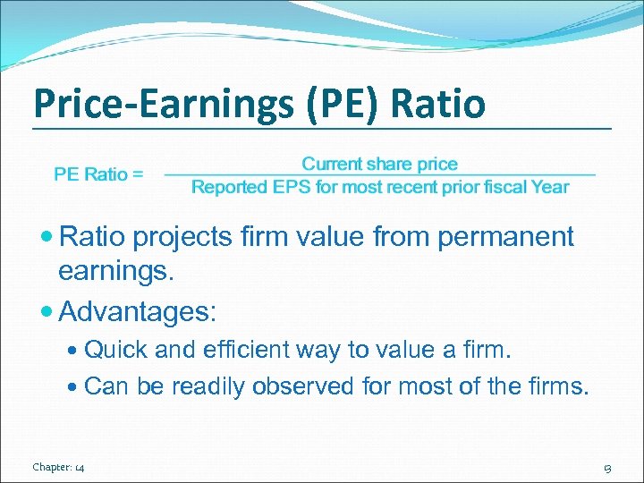 Price-Earnings (PE) Ratio projects firm value from permanent earnings. Advantages: Quick and efficient way