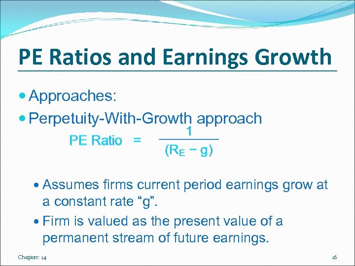 PE Ratios and Earnings Growth Approaches: Perpetuity-With-Growth approach Assumes firms current period earnings grow