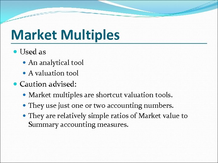 Market Multiples Used as An analytical tool A valuation tool Caution advised: Market multiples