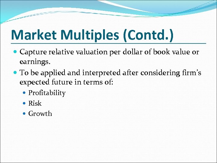 Market Multiples (Contd. ) Capture relative valuation per dollar of book value or earnings.