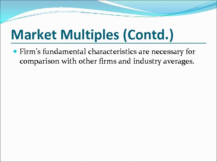 Market Multiples (Contd. ) Firm’s fundamental characteristics are necessary for comparison with other firms