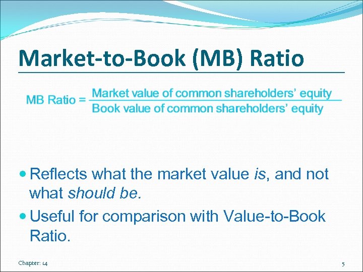 Market-to-Book (MB) Ratio Reflects what the market value is, and not what should be.