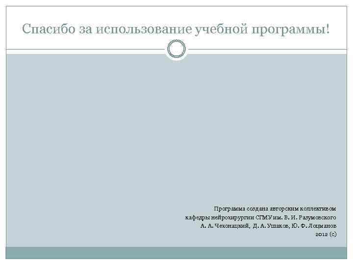 Спасибо за использование учебной программы! Программа создана авторским коллективом кафедры нейрохирургии СГМУ им. В.