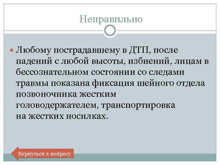 Неправильно Любому пострадавшему в ДТП, после падений с любой высоты, избиений, лицам в бессознательном