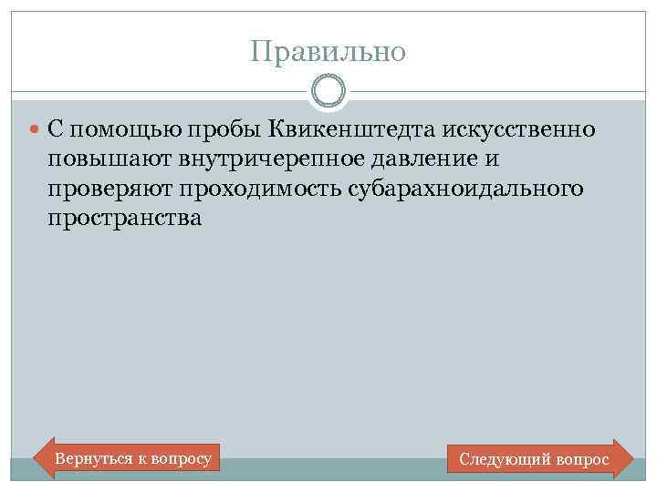 Правильно С помощью пробы Квикенштедта искусственно повышают внутричерепное давление и проверяют проходимость субарахноидального пространства