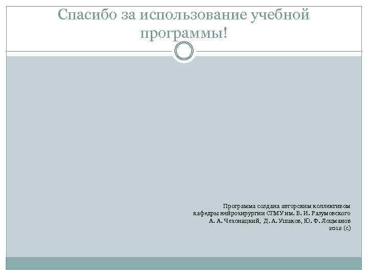 Спасибо за использование учебной программы! Программа создана авторским коллективом кафедры нейрохирургии СГМУ им. В.