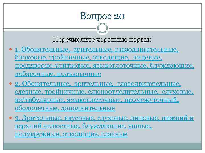 Вопрос 20 Перечислите черепные нервы: 1. Обонятельные, зрительные, глазодвигательные, блоковые, тройничные, отводящие, лицевые, преддверно-улитковые,