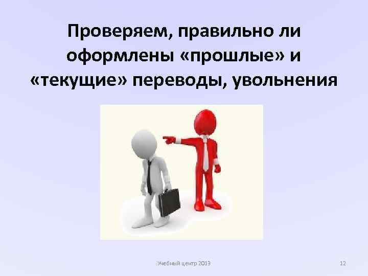 Проверяем, правильно ли оформлены «прошлые» и «текущие» переводы, увольнения Учебный центр 2013 12 