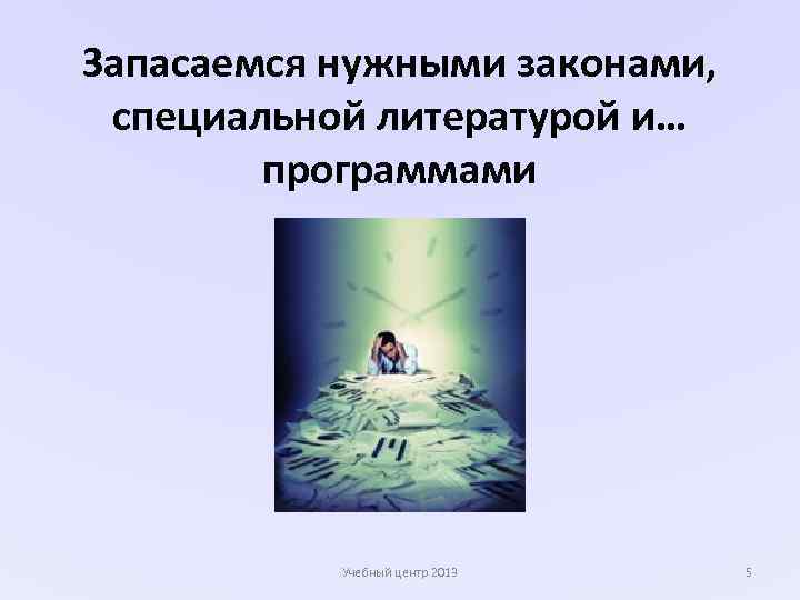 Запасаемся нужными законами, специальной литературой и… программами Учебный центр 2013 5 