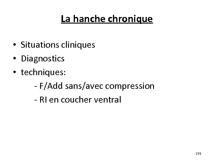 La hanche chronique • Situations cliniques • Diagnostics • techniques: - F/Add sans/avec compression