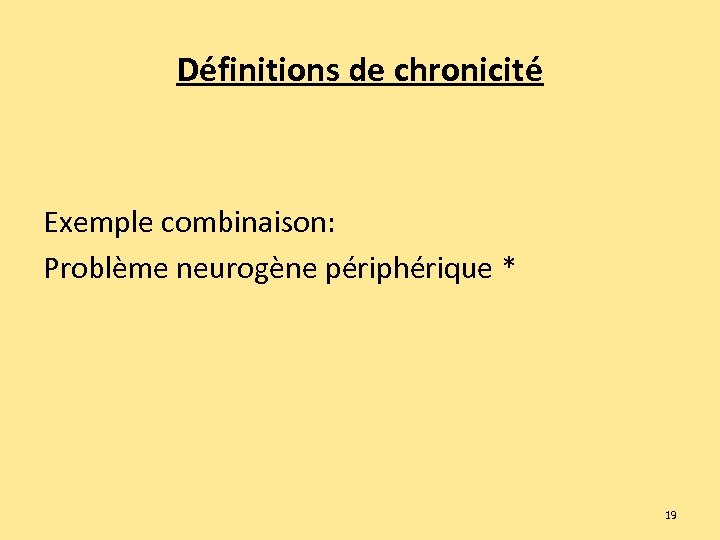 Définitions de chronicité Exemple combinaison: Problème neurogène périphérique * 19 