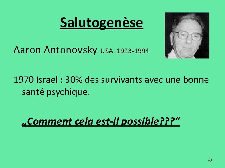 Salutogenèse Aaron Antonovsky USA 1923 -1994 1970 Israel : 30% des survivants avec une