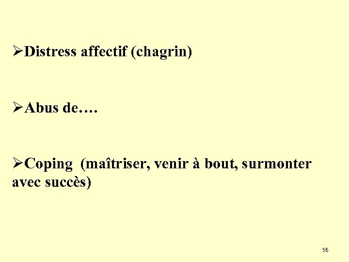 ØDistress affectif (chagrin) ØAbus de…. ØCoping (maîtriser, venir à bout, surmonter avec succès) 56