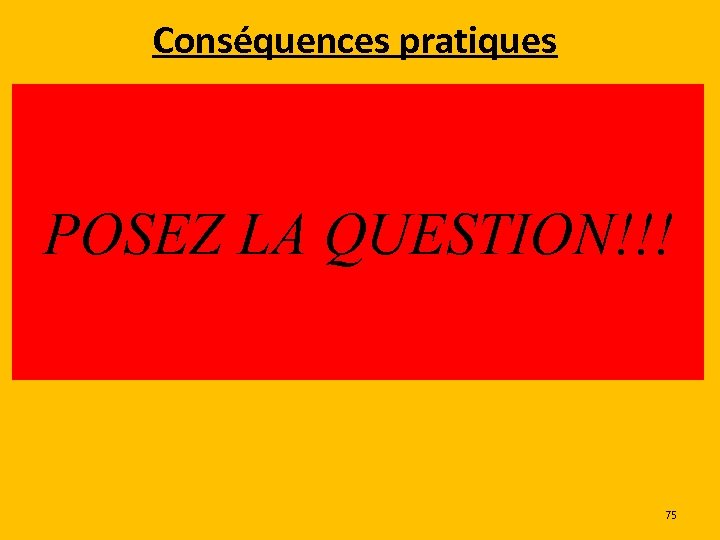 Conséquences pratiques But de mon traitement = la participation POSEZ LA QUESTION!!! Càd: la