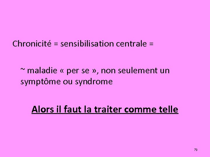 Chronicité = sensibilisation centrale = ~ maladie « per se » , non seulement