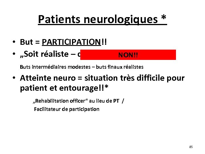 Patients neurologiques * • But = PARTICIPATION!! • „Soit réaliste – demande l‘impossible“ NON!!