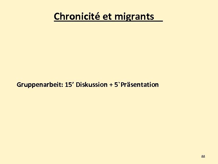 Chronicité et migrants Gruppenarbeit: 15’ Diskussion + 5`Präsentation 88 
