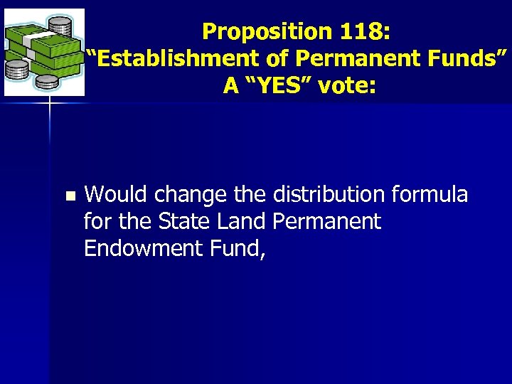 Proposition 118: “Establishment of Permanent Funds” A “YES” vote: n Would change the distribution