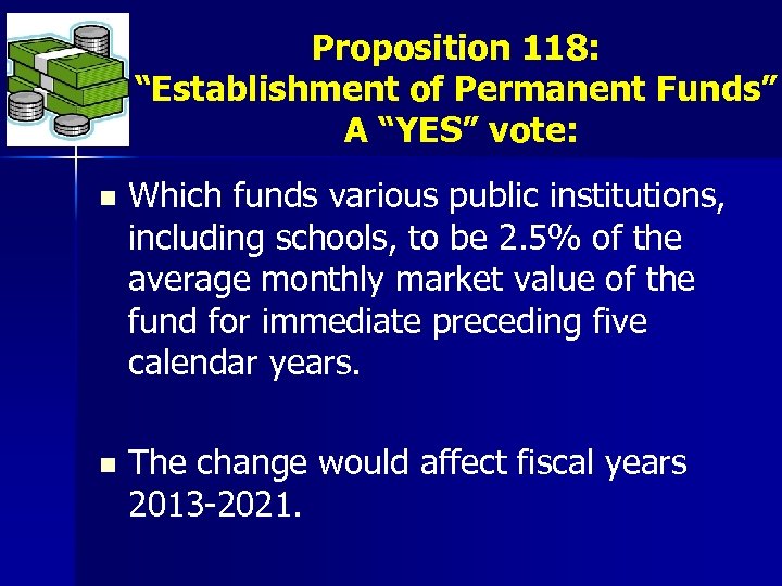 Proposition 118: “Establishment of Permanent Funds” A “YES” vote: n Which funds various public