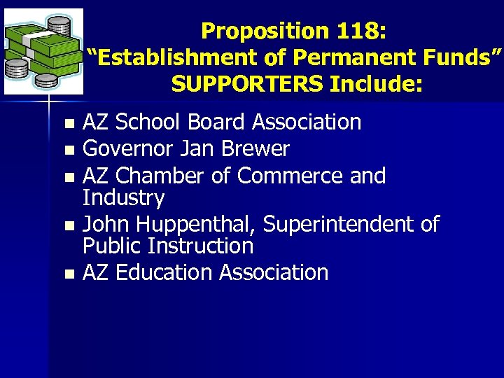 Proposition 118: “Establishment of Permanent Funds” SUPPORTERS Include: AZ School Board Association n Governor