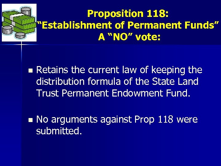 Proposition 118: “Establishment of Permanent Funds” A “NO” vote: n Retains the current law