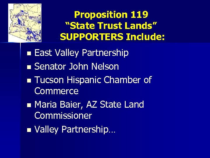 Proposition 119 “State Trust Lands” SUPPORTERS Include: East Valley Partnership n Senator John Nelson