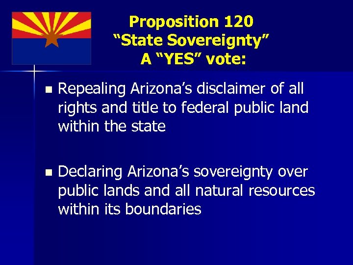 Proposition 120 “State Sovereignty” A “YES” vote: n Repealing Arizona’s disclaimer of all rights