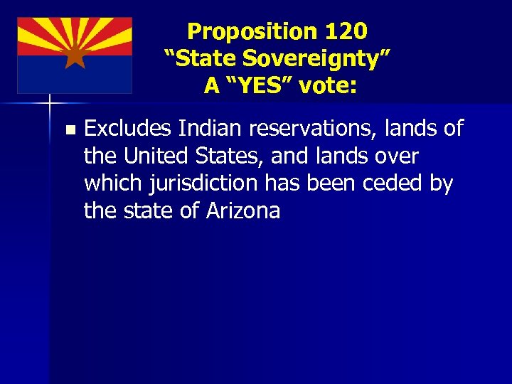 Proposition 120 “State Sovereignty” A “YES” vote: n Excludes Indian reservations, lands of the